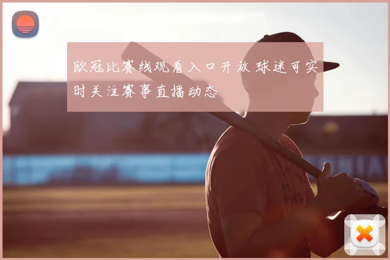 欧冠比赛线观看入口开放 球迷可实时关注赛事直播动态