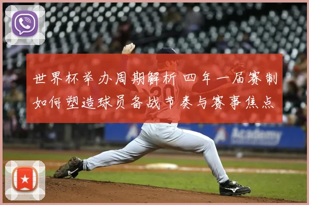 世界杯举办周期解析 四年一届赛制如何塑造球员备战节奏与赛事焦点