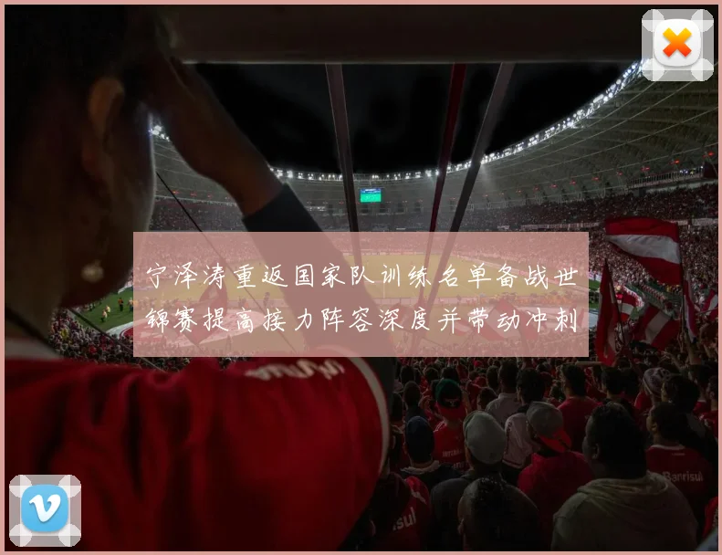 宁泽涛重返国家队训练名单备战世锦赛提高接力阵容深度并带动冲刺实力