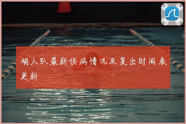 湖人队最新伤病情况及复出时间表更新