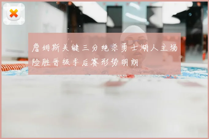 詹姆斯关键三分绝杀勇士湖人主场险胜晋级季后赛形势明朗